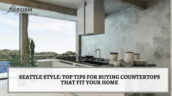 Seattle Style_ Top Tips for Buying Countertops That Fit Your Home Tips for buying countertops in Seattle