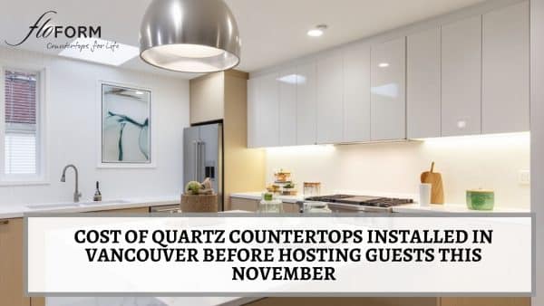 Cost of Quartz Countertops Installed in Vancouver Before Hosting Guests This November Cost of quartz countertops installed