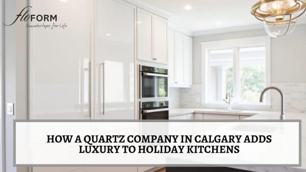 How a Quartz Company in Calgary Adds Luxury to Holiday Kitchens Quartz company in Calgary