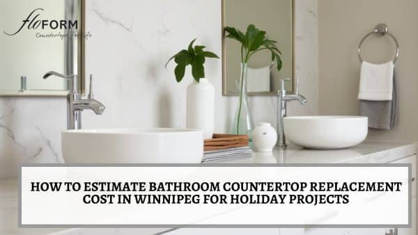 How to Estimate Bathroom Countertop Replacement Cost in Winnipeg for Holiday Projects Bathroom countertop replacement cost in Winnipeg