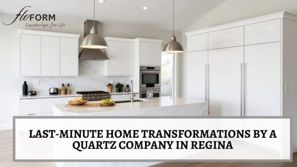 Last-Minute Home Transformations by a Quartz Company in Regina Quartz company in Regina